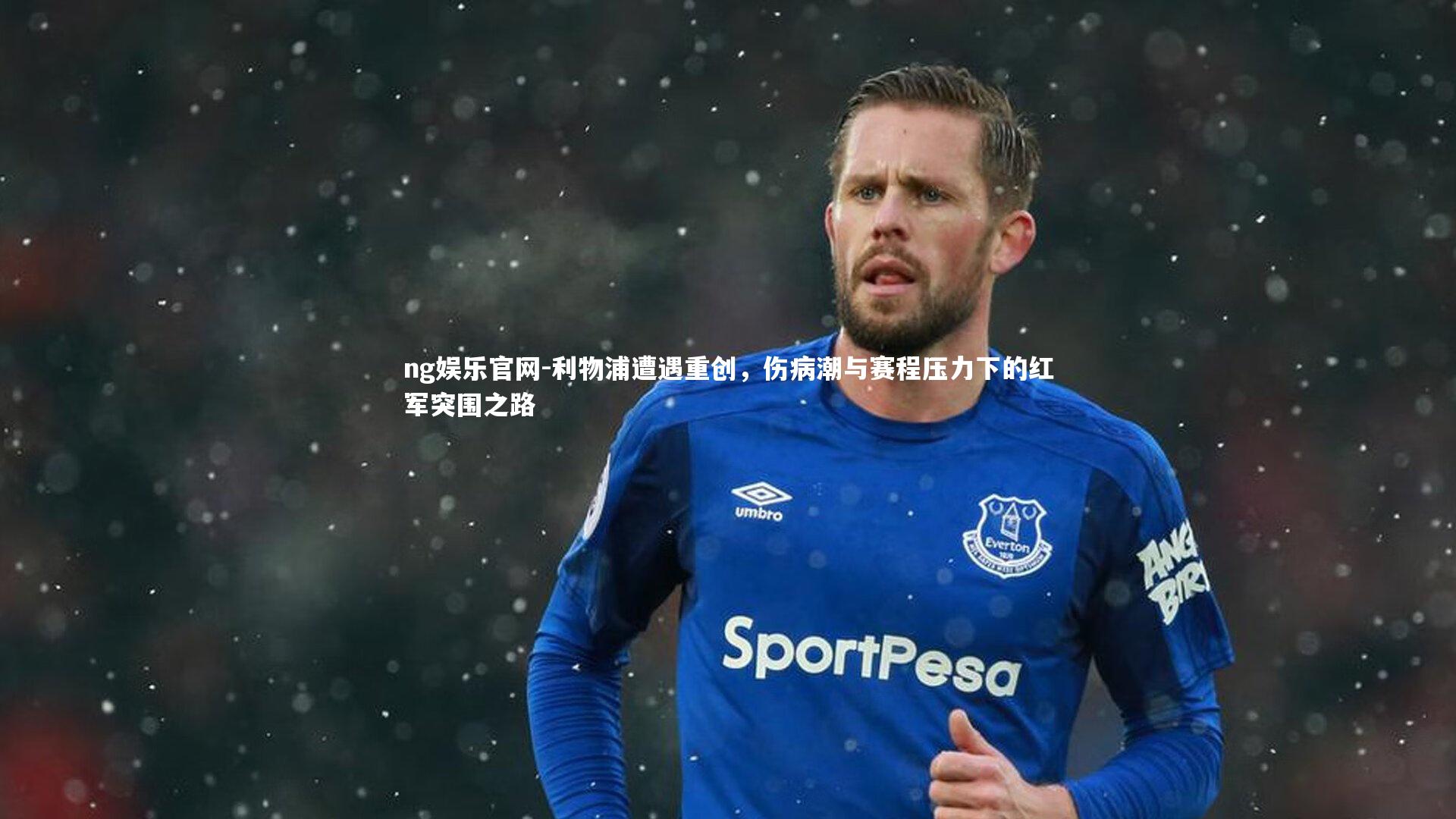 利物浦遭遇重创，伤病潮与赛程压力下的红军突围之路