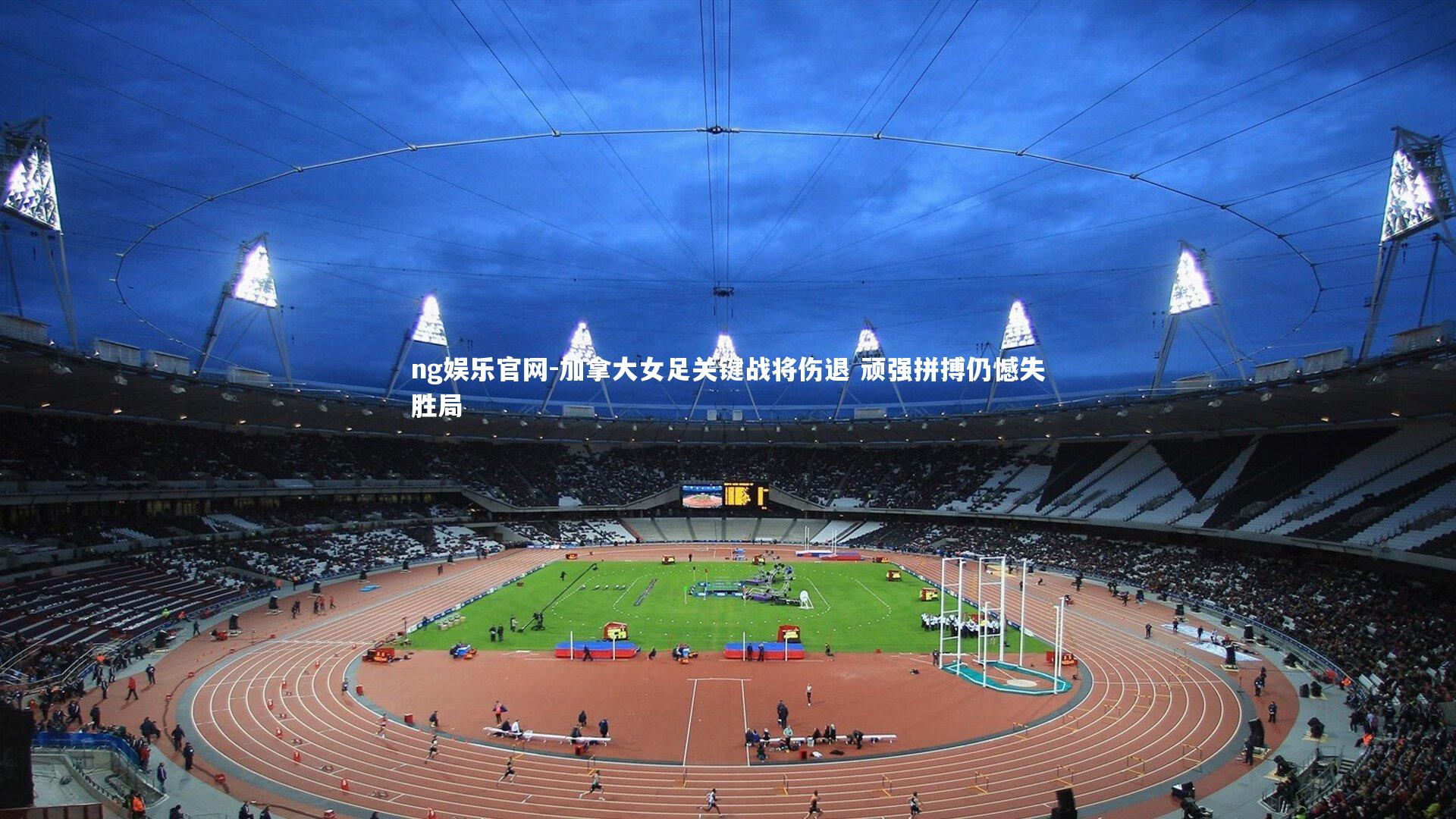 加拿大女足关键战将伤退 顽强拼搏仍憾失胜局