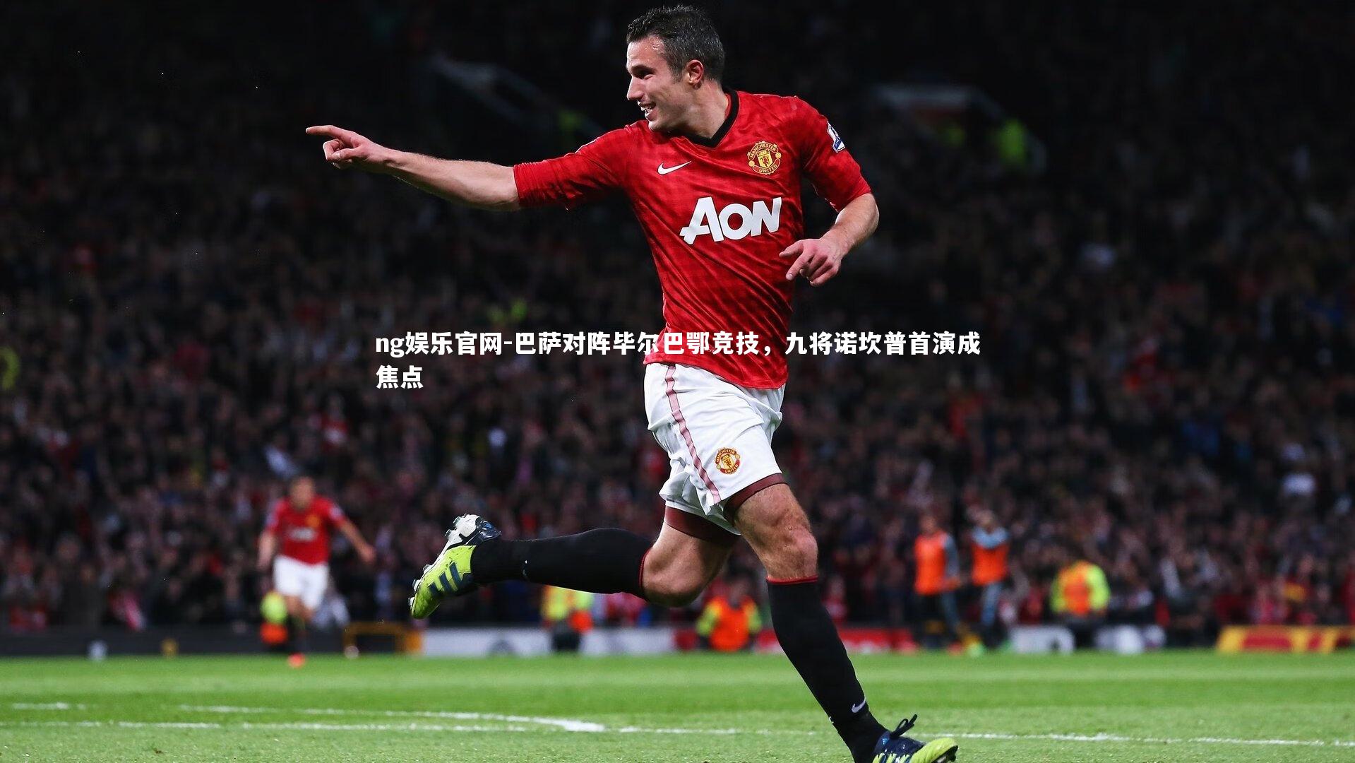 ng娱乐官网-巴萨对阵毕尔巴鄂竞技，九将诺坎普首演成焦点